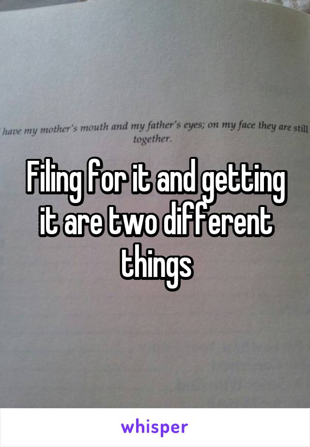 Filing for it and getting it are two different things