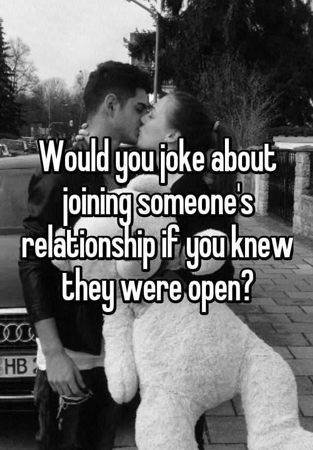 Would you joke about joining someone's relationship if you knew they were open?