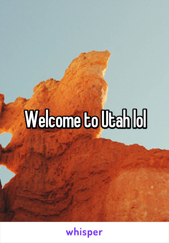 Welcome to Utah lol