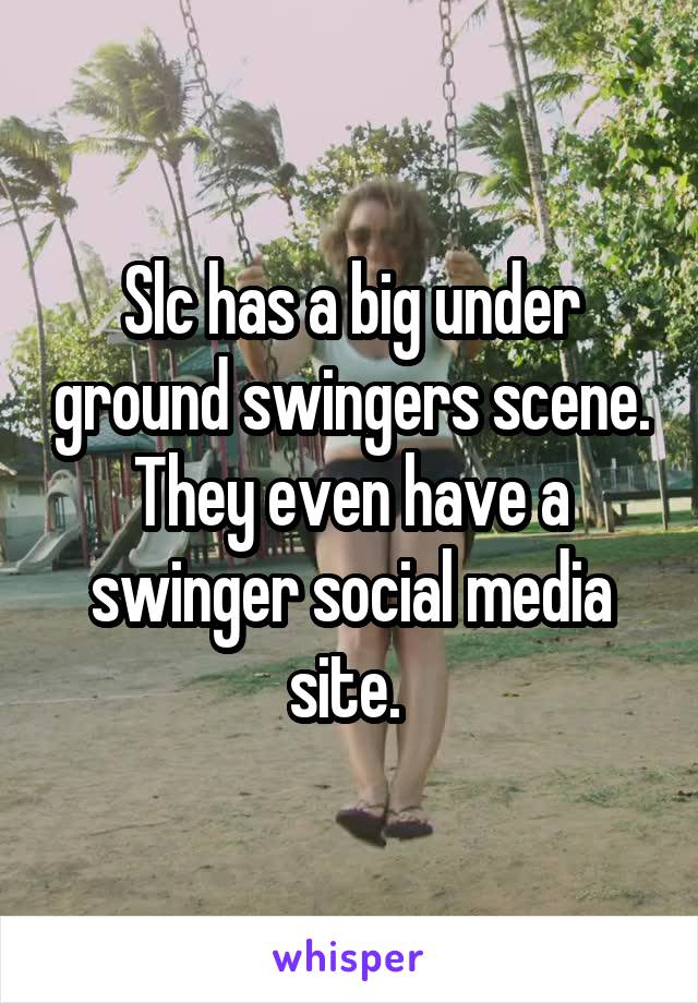 Slc has a big under ground swingers scene. They even have a swinger social media site. 