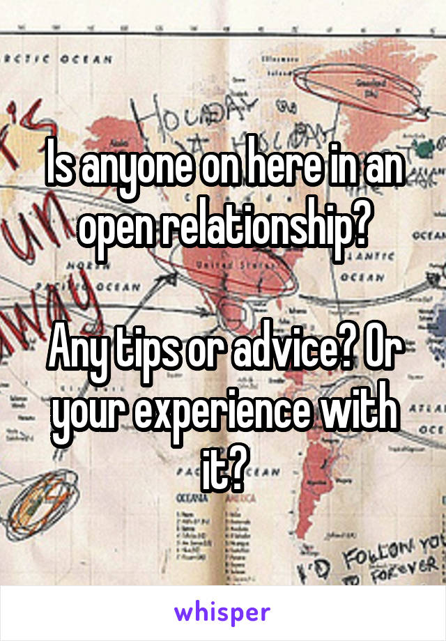 Is anyone on here in an open relationship?

Any tips or advice? Or your experience with it?