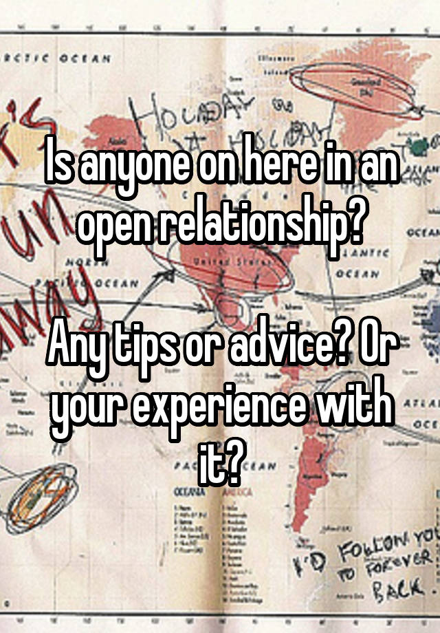 Is anyone on here in an open relationship?

Any tips or advice? Or your experience with it?