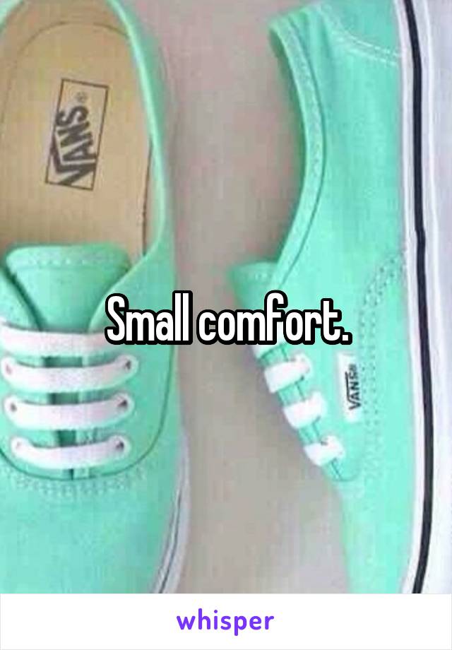 Small comfort.