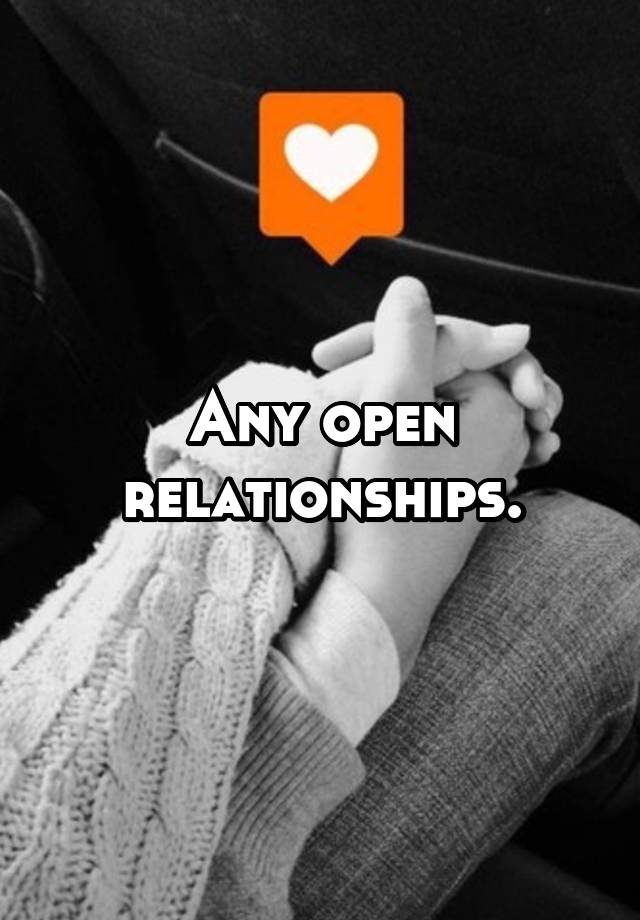 Any open relationships.