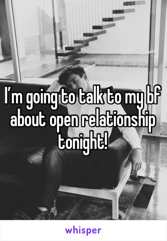 I’m going to talk to my bf about open relationship tonight!