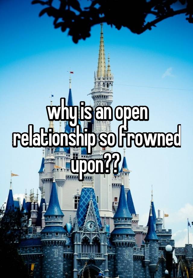 why is an open relationship so frowned upon?? 