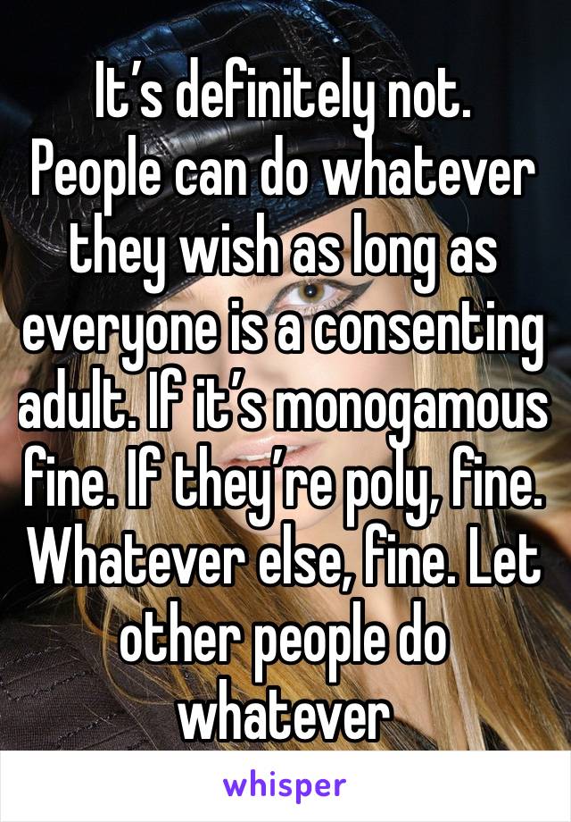 It’s definitely not. 
People can do whatever they wish as long as everyone is a consenting adult. If it’s monogamous fine. If they’re poly, fine. Whatever else, fine. Let other people do whatever