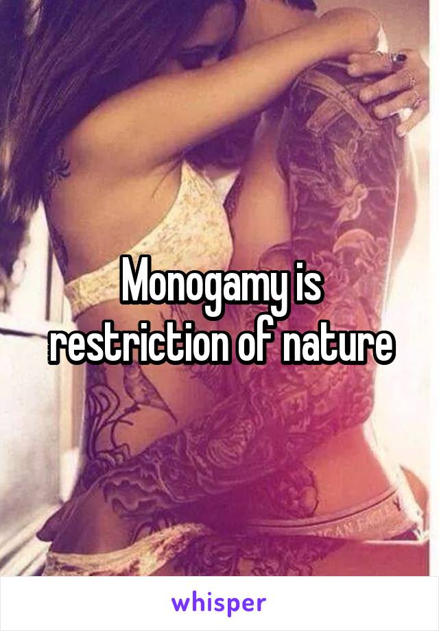 Monogamy is restriction of nature