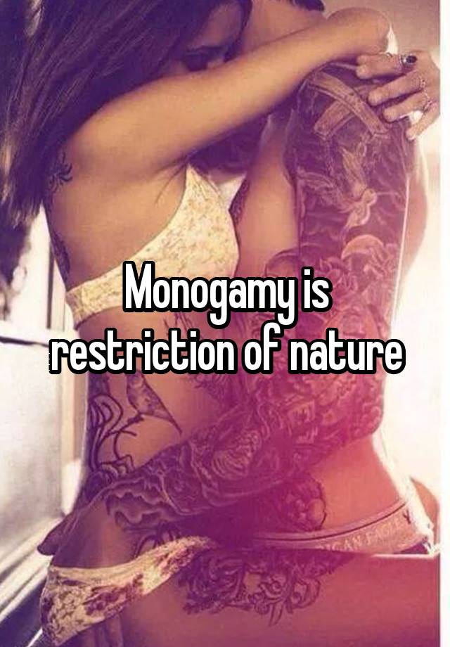 Monogamy is restriction of nature