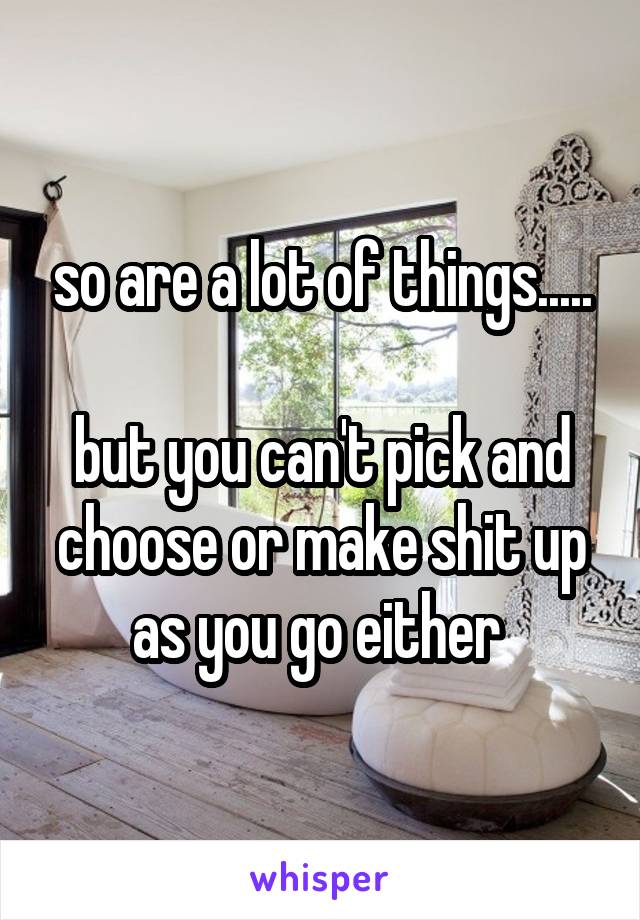 so are a lot of things.....

but you can't pick and choose or make shit up as you go either 