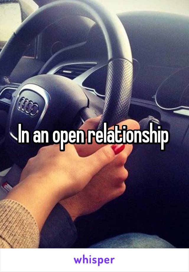 In an open relationship 