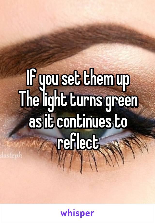 If you set them up
The light turns green as it continues to reflect