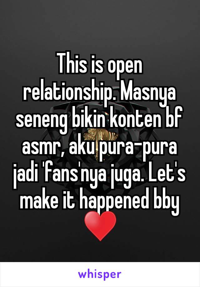 This is open relationship. Masnya seneng bikin konten bf asmr, aku pura-pura jadi 'fans'nya juga. Let's make it happened bby ♥️