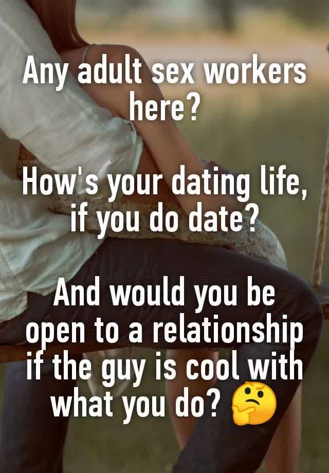 Any adult sex workers here?

How's your dating life, if you do date?

And would you be open to a relationship if the guy is cool with what you do? 🤔