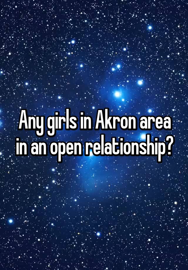 Any girls in Akron area in an open relationship?