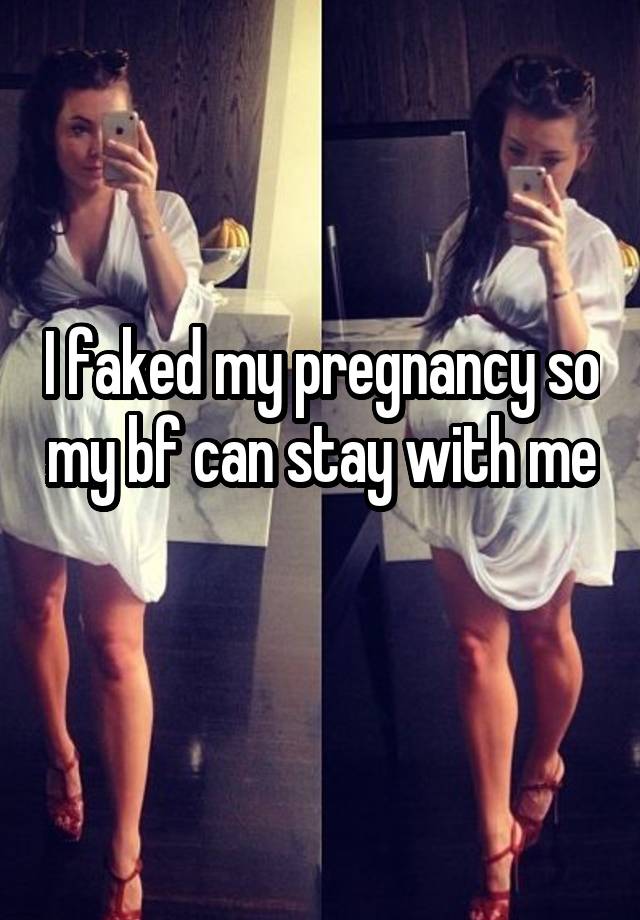 I faked my pregnancy so my bf can stay with me 