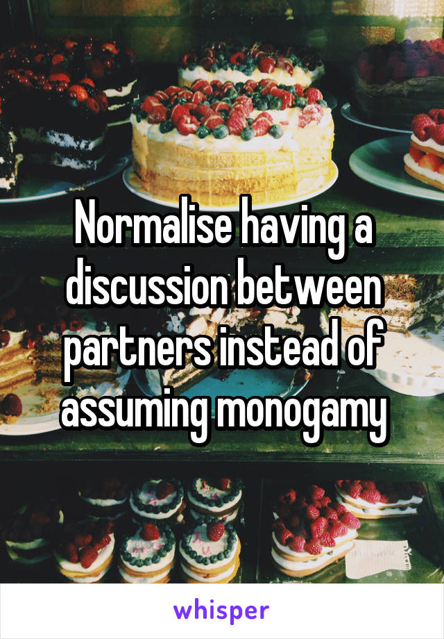 Normalise having a discussion between partners instead of assuming monogamy