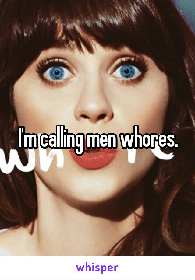 I'm calling men whores.