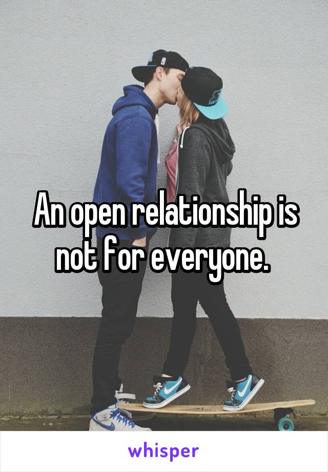 An open relationship is not for everyone. 