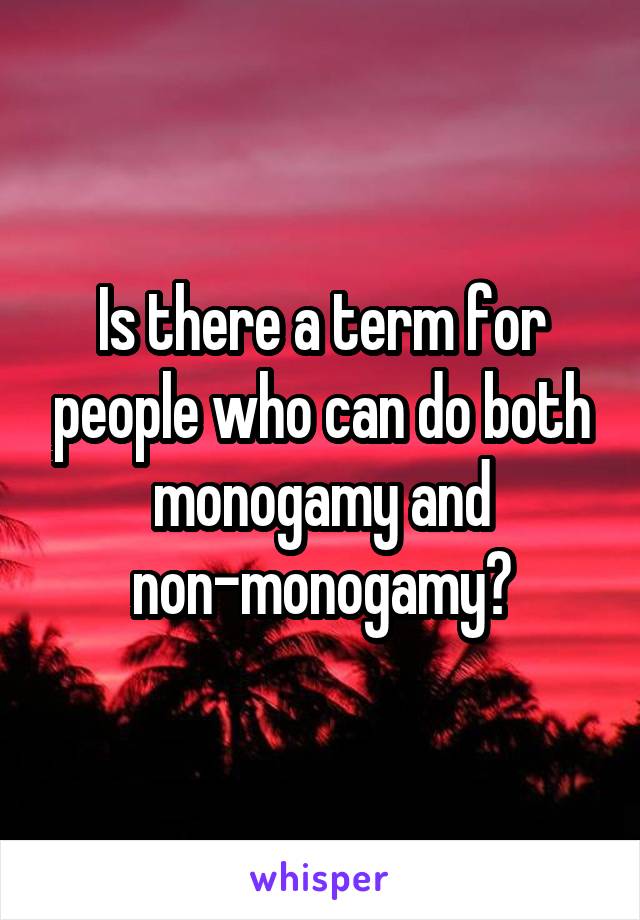 Is there a term for people who can do both monogamy and non-monogamy?