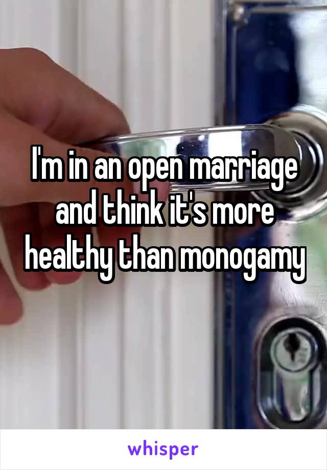 I'm in an open marriage and think it's more healthy than monogamy 