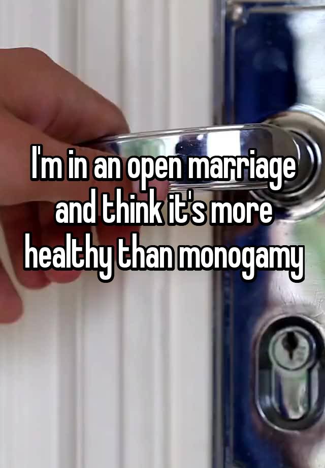 I'm in an open marriage and think it's more healthy than monogamy 