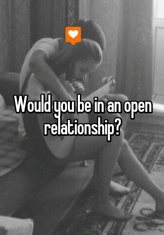 Would you be in an open relationship?