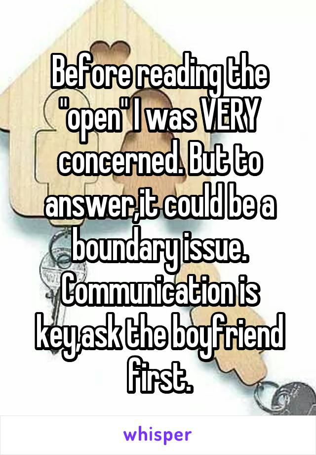 Before reading the "open" I was VERY concerned. But to answer,it could be a boundary issue. Communication is key,ask the boyfriend first.