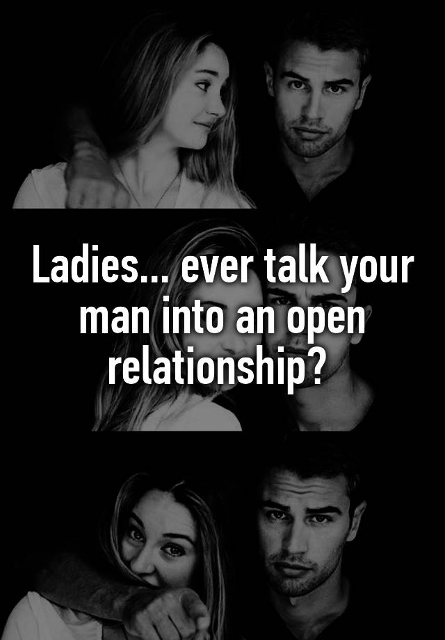 Ladies... ever talk your man into an open relationship? 