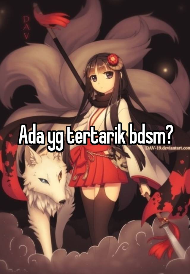 Ada yg tertarik bdsm?