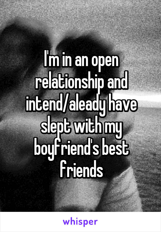 I'm in an open relationship and intend/aleady have slept with my boyfriend's best friends