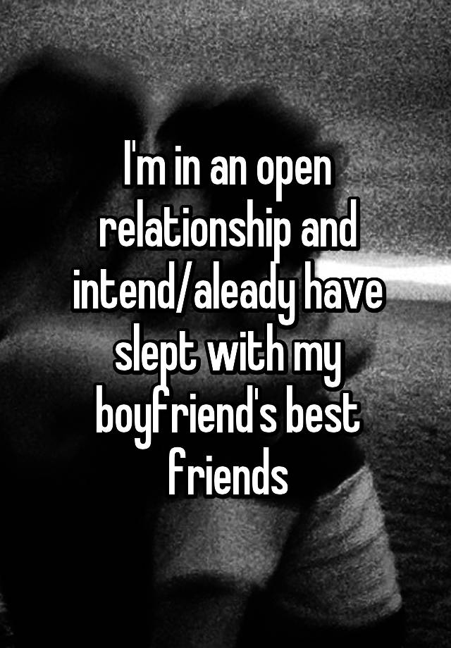 I'm in an open relationship and intend/aleady have slept with my boyfriend's best friends