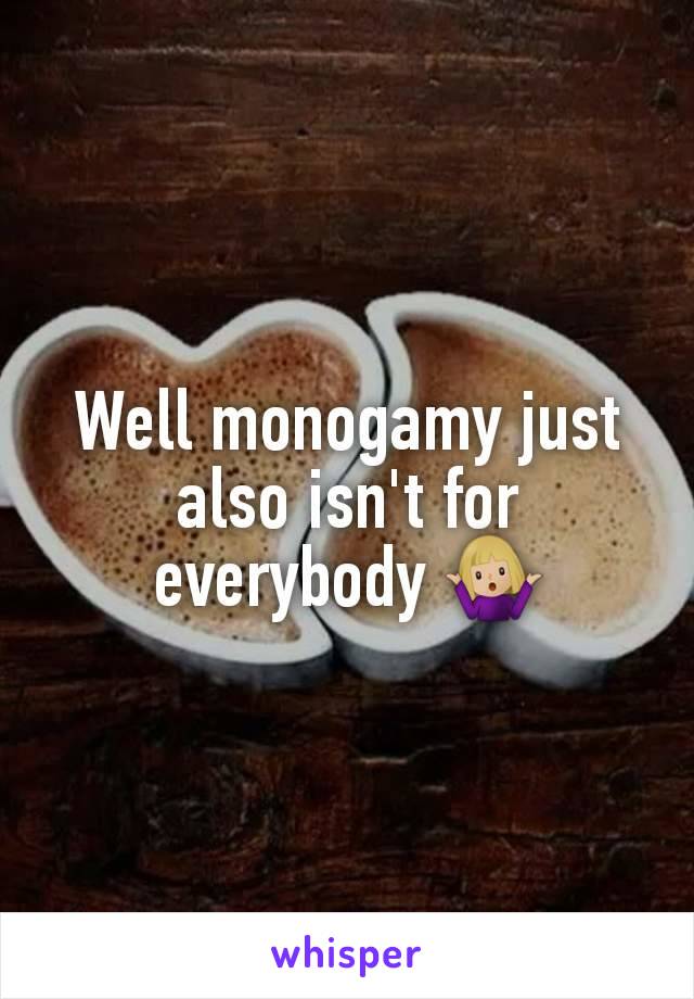 Well monogamy just also isn't for everybody 🤷🏼‍♀️