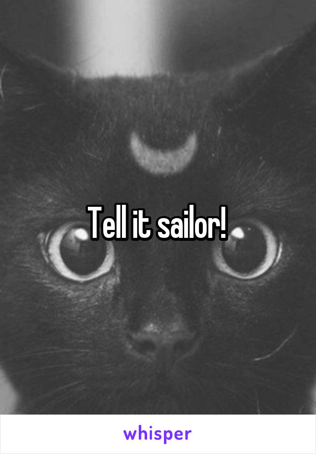 Tell it sailor! 