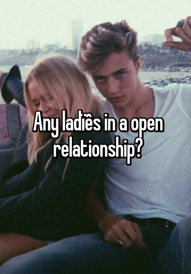 Any ladïês in a open relationship?