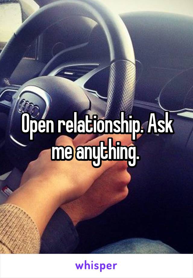 Open relationship. Ask me anything. 