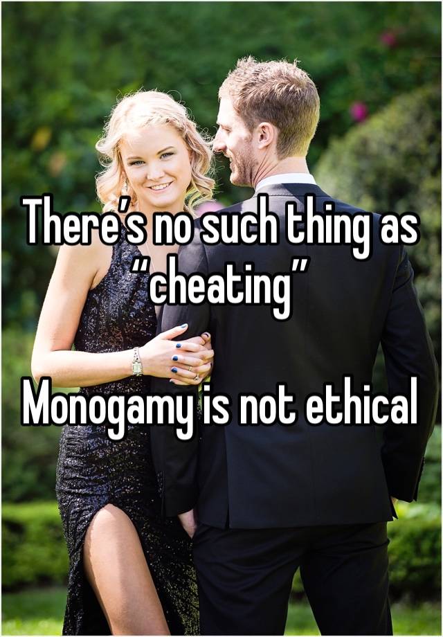 There’s no such thing as “cheating”

Monogamy is not ethical