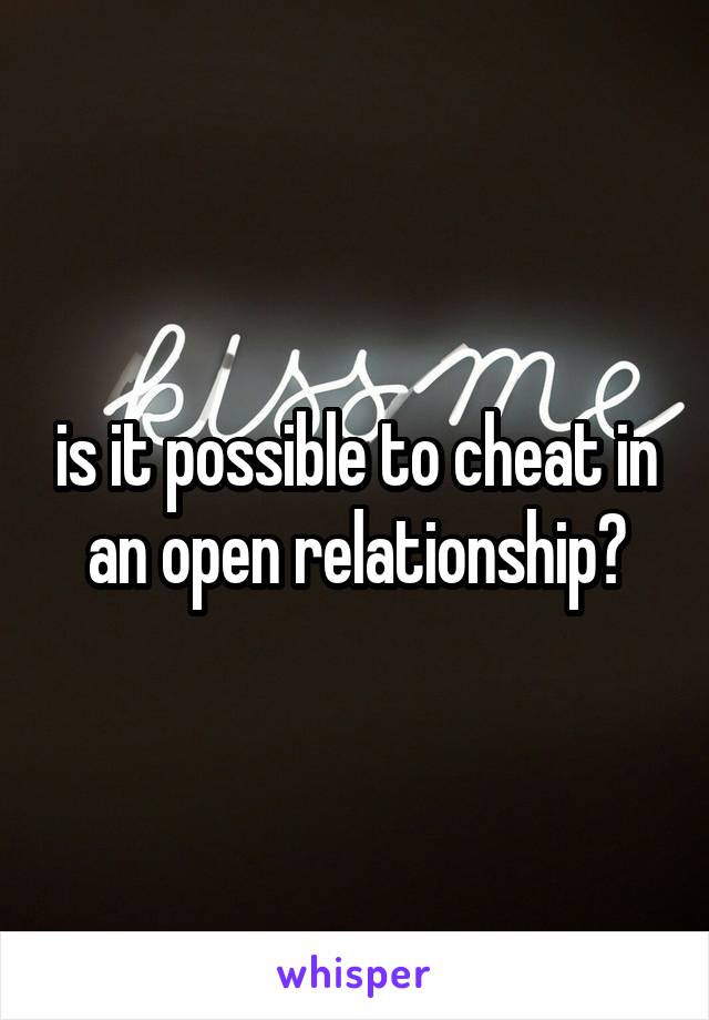 is it possible to cheat in an open relationship?