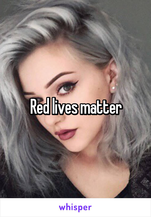 Red lives matter