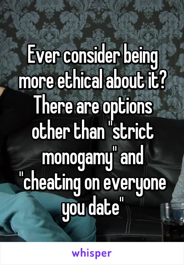 Ever consider being more ethical about it? There are options other than "strict monogamy" and "cheating on everyone you date"