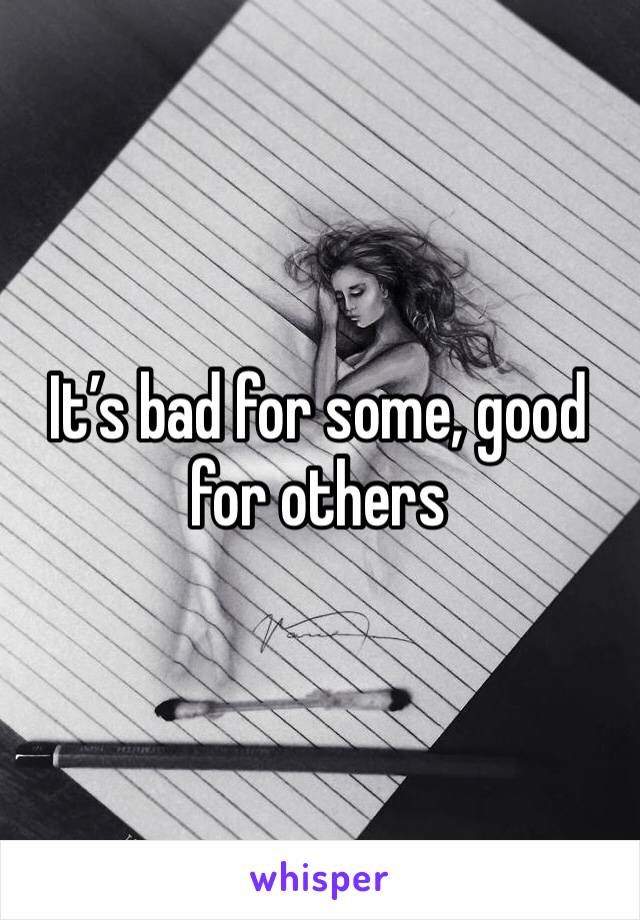 It’s bad for some, good for others 