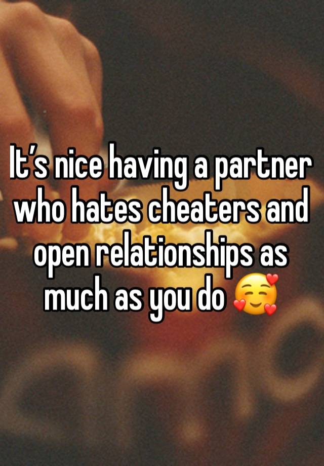 It’s nice having a partner who hates cheaters and open relationships as much as you do 🥰