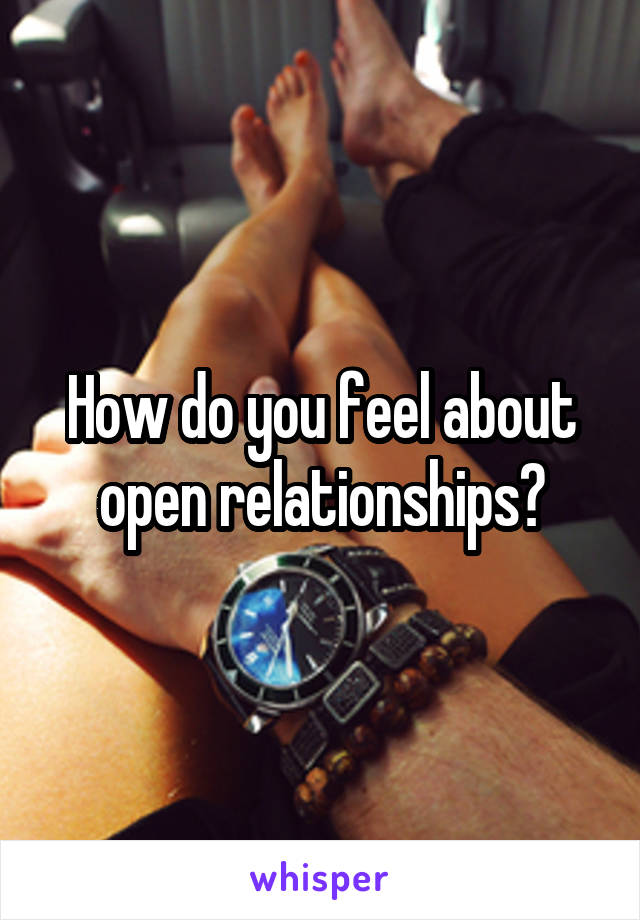 How do you feel about open relationships?