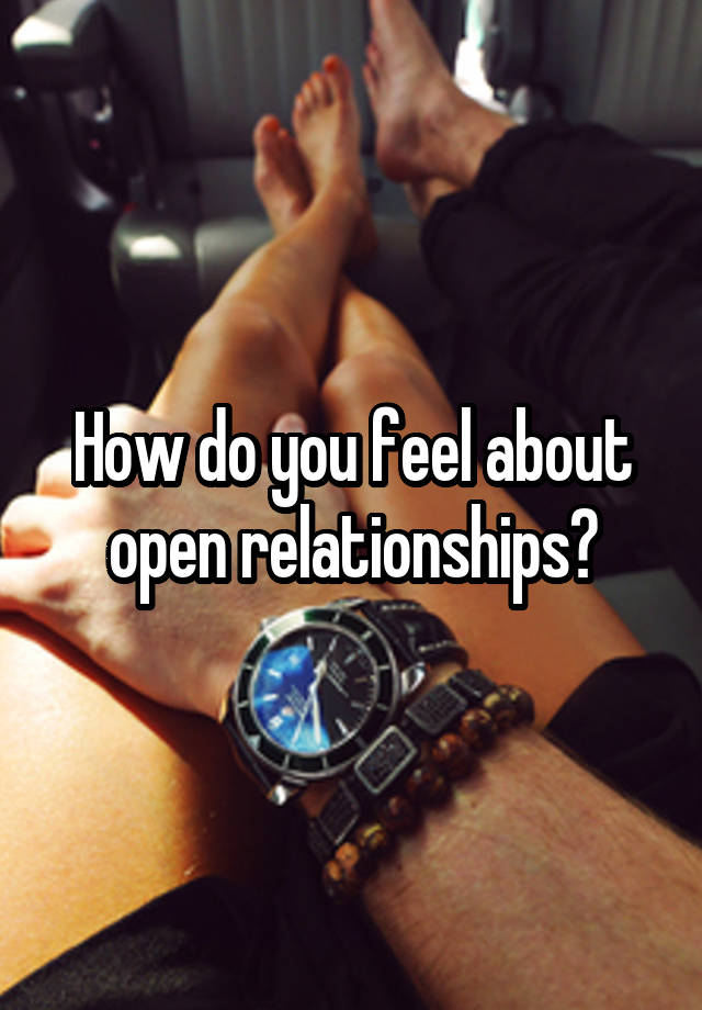 How do you feel about open relationships?