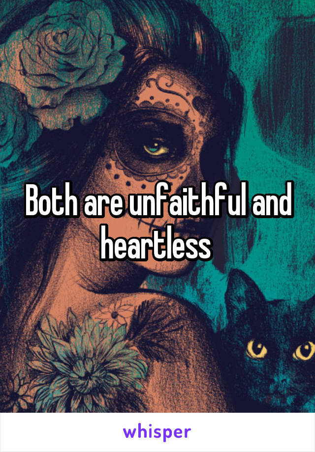 Both are unfaithful and heartless 