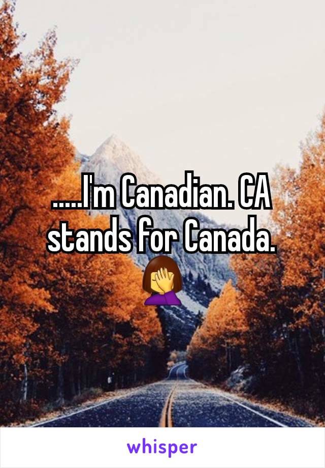 .....I'm Canadian. CA stands for Canada. 🤦‍♀️