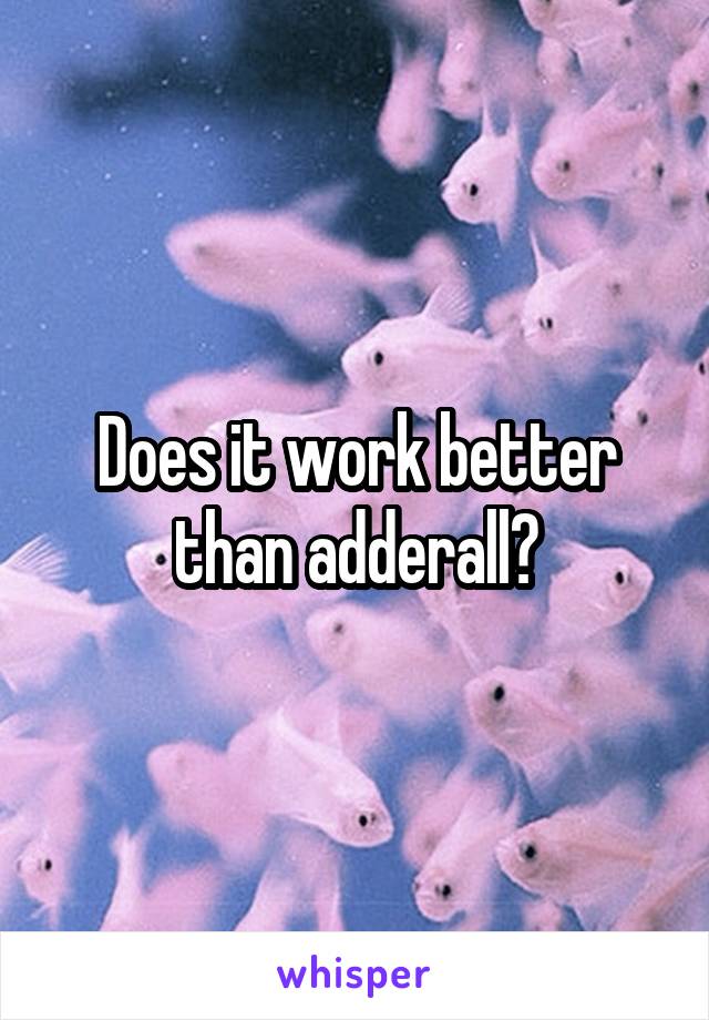 Does it work better than adderall?