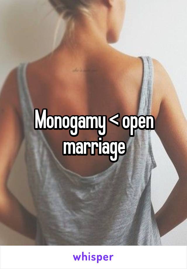 Monogamy < open marriage