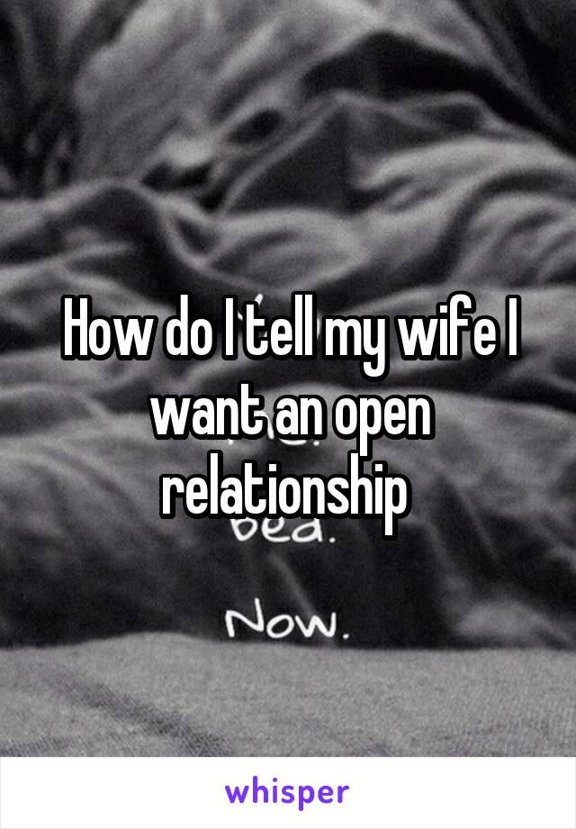 How do I tell my wife I want an open relationship 