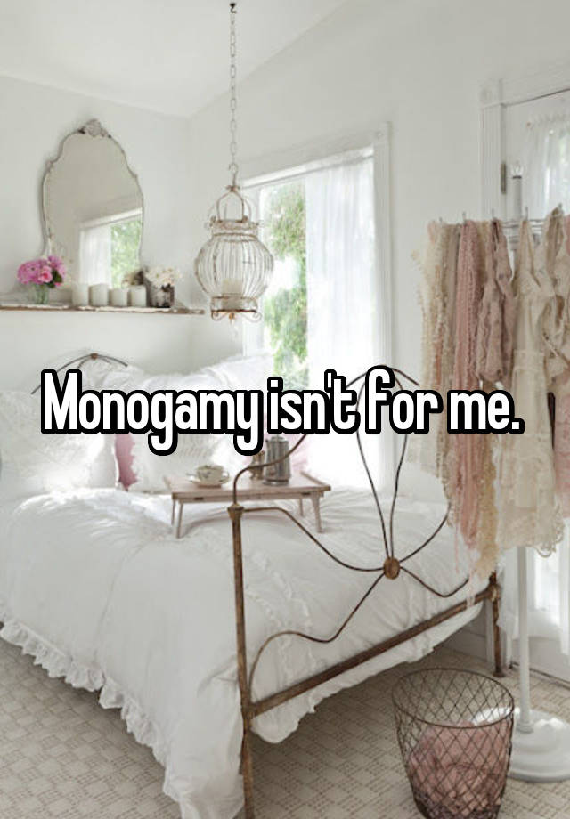 Monogamy isn't for me. 